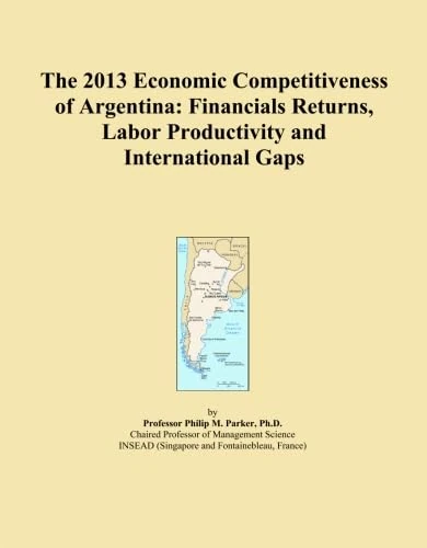 The 2013 Economic Competitiveness of Argentina: Financials Returns, Labor Productivity and International Gaps