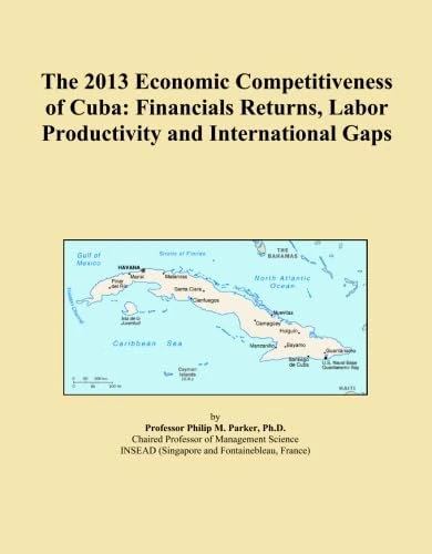The 2013 Economic Competitiveness of Cuba: Financials Returns, Labor Productivity and International Gaps