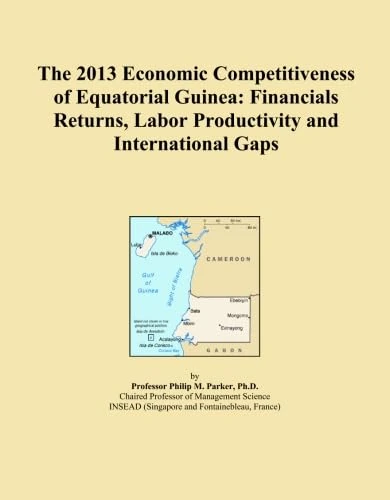 The 2013 Economic Competitiveness of Equatorial Guinea: Financials Returns, Labor Productivity and International Gaps