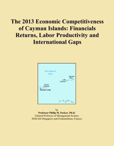 The 2013 Economic Competitiveness of Cayman Islands: Financials Returns, Labor Productivity and International Gaps