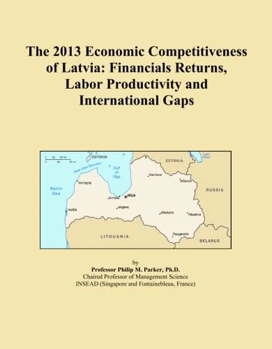 The 2013 Economic Competitiveness of Latvia: Financials Returns, Labor Productivity and International Gaps