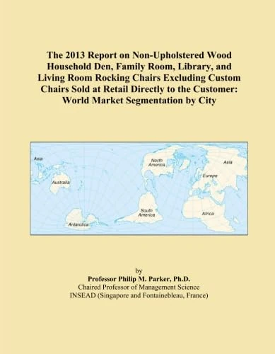 The 2013 Report on Non-Upholstered Wood Household Den, Family Room, Library, and Living Room Rocking Chairs Excluding Custom Chairs Sold at Retail ... Customer: World Market Segmentation by City