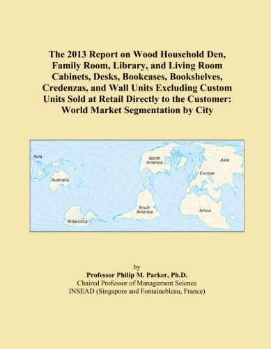 The 2013 Report on Wood Household Den, Family Room, Library, and Living Room Cabinets, Desks, Bookcases, Bookshelves, Credenzas, and Wall Units ... Customer: World Market Segmentation by City