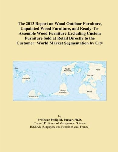 The 2013 Report on Wood Outdoor Furniture, Unpainted Wood Furniture, and Ready-To-Assemble Wood Furniture Excluding Custom Furniture Sold at Retail ... Customer: World Market Segmentation by City