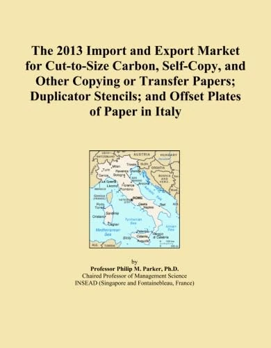 The 2013 Import and Export Market for Cut-to-Size Carbon, Self-Copy, and Other Copying or Transfer Papers; Duplicator Stencils; and Offset Plates of Paper in Italy