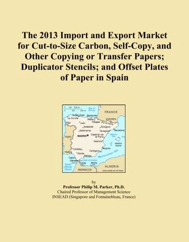 The 2013 Import and Export Market for Cut-to-Size Carbon, Self-Copy, and Other Copying or Transfer Papers; Duplicator Stencils; and Offset Plates of Paper in Spain