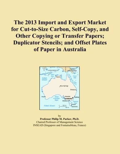 The 2013 Import and Export Market for Cut-to-Size Carbon, Self-Copy, and Other Copying or Transfer Papers; Duplicator Stencils; and Offset Plates of Paper in Australia