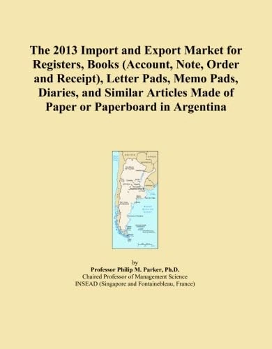 The 2013 Import and Export Market for Registers, Books (Account, Note, Order and Receipt), Letter Pads, Memo Pads, Diaries, and Similar Articles Made of Paper or Paperboard in Argentina