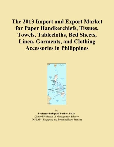 The 2013 Import and Export Market for Paper Handkerchiefs, Tissues, Towels, Tablecloths, Bed Sheets, Linen, Garments, and Clothing Accessories in Philippines