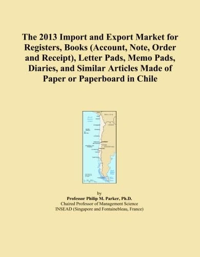The 2013 Import and Export Market for Registers, Books (Account, Note, Order and Receipt), Letter Pads, Memo Pads, Diaries, and Similar Articles Made of Paper or Paperboard in Chile