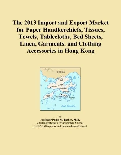 The 2013 Import and Export Market for Paper Handkerchiefs, Tissues, Towels, Tablecloths, Bed Sheets, Linen, Garments, and Clothing Accessories in Hong Kong
