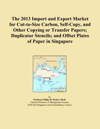 The 2013 Import and Export Market for Cut-to-Size Carbon, Self-Copy, and Other Copying or Transfer Papers; Duplicator Stencils; and Offset Plates of Paper in Singapore