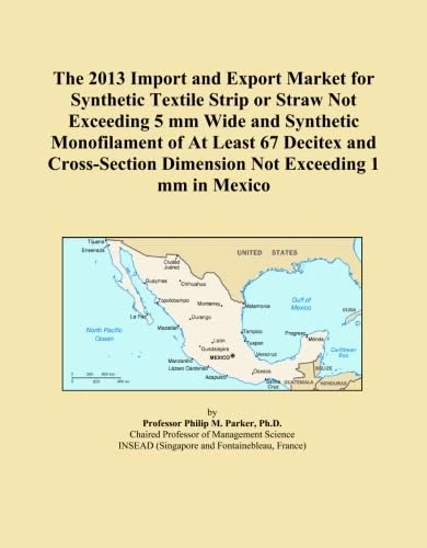 The 2013 Import and Export Market for Synthetic Textile Strip or Straw Not Exceeding 5 mm Wide and Synthetic Monofilament of At Least 67 Decitex and ... Dimension Not Exceeding 1 mm in Mexico