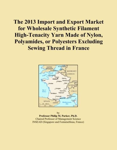 The 2013 Import and Export Market for Wholesale Synthetic Filament High-Tenacity Yarn Made of Nylon, Polyamides, or Polyesters Excluding Sewing Thread in France