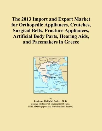 The 2013 Import and Export Market for Orthopedic Appliances, Crutches, Surgical Belts, Fracture Appliances, Artificial Body Parts, Hearing Aids, and Pacemakers in Greece
