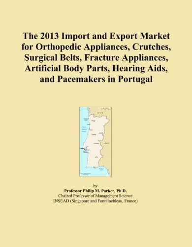The 2013 Import and Export Market for Orthopedic Appliances, Crutches, Surgical Belts, Fracture Appliances, Artificial Body Parts, Hearing Aids, and Pacemakers in Portugal
