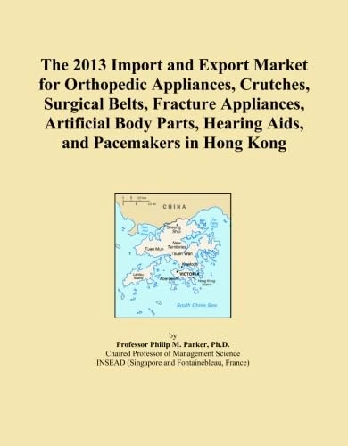 The 2013 Import and Export Market for Orthopedic Appliances, Crutches, Surgical Belts, Fracture Appliances, Artificial Body Parts, Hearing Aids, and Pacemakers in Hong Kong