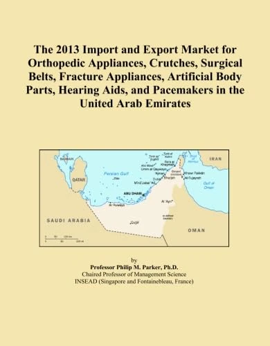 The 2013 Import and Export Market for Orthopedic Appliances, Crutches, Surgical Belts, Fracture Appliances, Artificial Body Parts, Hearing Aids, and Pacemakers in the United Arab Emirates
