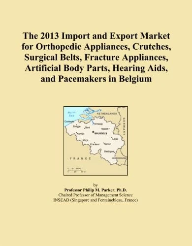 The 2013 Import and Export Market for Orthopedic Appliances, Crutches, Surgical Belts, Fracture Appliances, Artificial Body Parts, Hearing Aids, and Pacemakers in Belgium