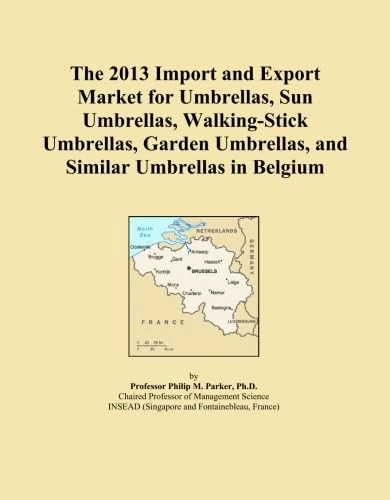 The 2013 Import and Export Market for Umbrellas, Sun Umbrellas, Walking-Stick Umbrellas, Garden Umbrellas, and Similar Umbrellas in Belgium