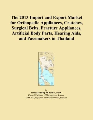 The 2013 Import and Export Market for Orthopedic Appliances, Crutches, Surgical Belts, Fracture Appliances, Artificial Body Parts, Hearing Aids, and Pacemakers in Thailand