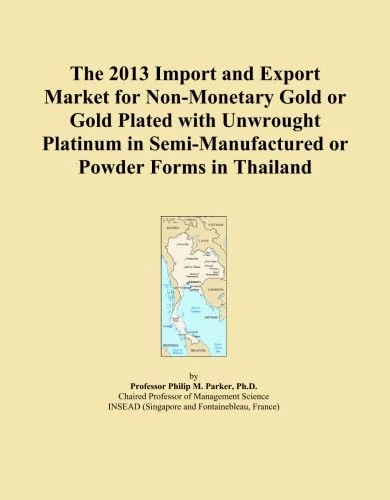 The 2013 Import and Export Market for Non-Monetary Gold or Gold Plated with Unwrought Platinum in Semi-Manufactured or Powder Forms in Thailand