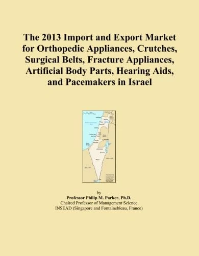 The 2013 Import and Export Market for Orthopedic Appliances, Crutches, Surgical Belts, Fracture Appliances, Artificial Body Parts, Hearing Aids, and Pacemakers in Israel