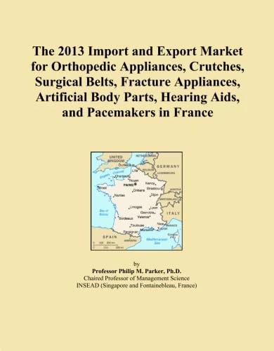 The 2013 Import and Export Market for Orthopedic Appliances, Crutches, Surgical Belts, Fracture Appliances, Artificial Body Parts, Hearing Aids, and Pacemakers in France