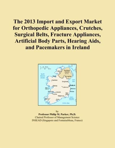 The 2013 Import and Export Market for Orthopedic Appliances, Crutches, Surgical Belts, Fracture Appliances, Artificial Body Parts, Hearing Aids, and Pacemakers in Ireland