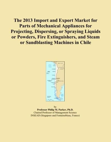 The 2013 Import and Export Market for Parts of Mechanical Appliances for Projecting, Dispersing, or Spraying Liquids or Powders, Fire Extinguishers, and Steam or Sandblasting Machines in Chile