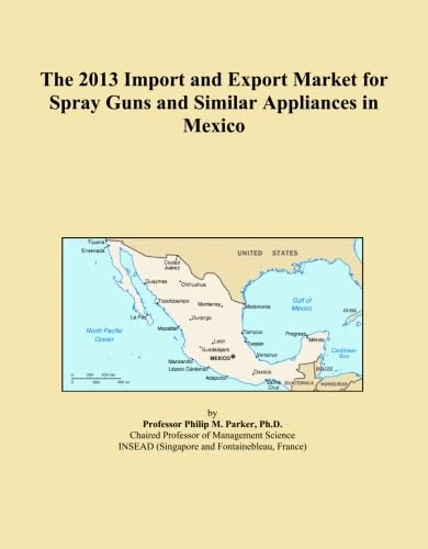 The 2013 Import and Export Market for Spray Guns and Similar Appliances in Mexico