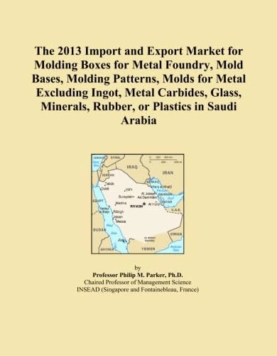 The 2013 Import and Export Market for Molding Boxes for Metal Foundry, Mold Bases, Molding Patterns, Molds for Metal Excluding Ingot, Metal Carbides, ... Minerals, Rubber, or Plastics in Saudi Arabia