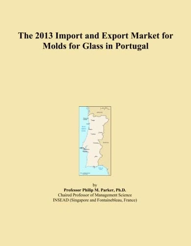 The 2013 Import and Export Market for Molds for Glass in Portugal