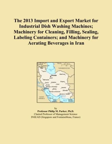 The 2013 Import and Export Market for Industrial Dish Washing Machines; Machinery for Cleaning, Filling, Sealing, Labeling Containers; and Machinery for Aerating Beverages in Iran
