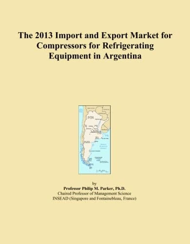 The 2013 Import and Export Market for Compressors for Refrigerating Equipment in Argentina