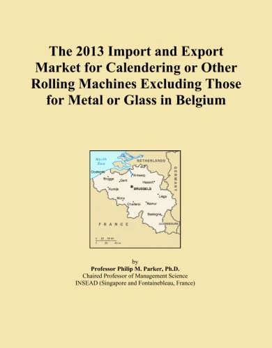 The 2013 Import and Export Market for Calendering or Other Rolling Machines Excluding Those for Metal or Glass in Belgium