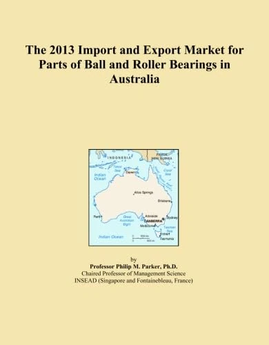 The 2013 Import and Export Market for Parts of Ball and Roller Bearings in Australia