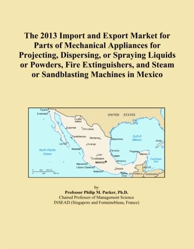 The 2013 Import and Export Market for Parts of Mechanical Appliances for Projecting, Dispersing, or Spraying Liquids or Powders, Fire Extinguishers, and Steam or Sandblasting Machines in Mexico