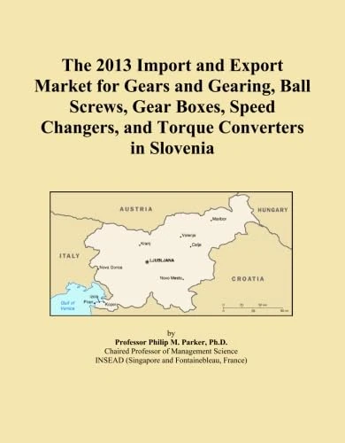 The 2013 Import and Export Market for Gears and Gearing, Ball Screws, Gear Boxes, Speed Changers, and Torque Converters in Slovenia