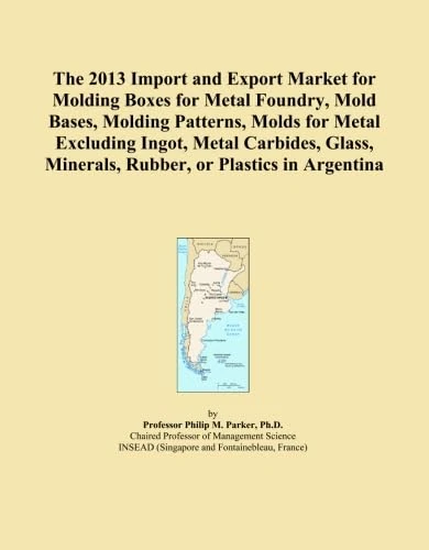 The 2013 Import and Export Market for Molding Boxes for Metal Foundry, Mold Bases, Molding Patterns, Molds for Metal Excluding Ingot, Metal Carbides, Glass, Minerals, Rubber, or Plastics in Argentina