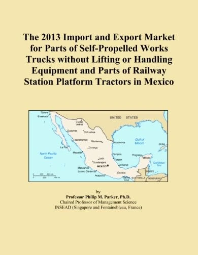 The 2013 Import and Export Market for Parts of Self-Propelled Works Trucks without Lifting or Handling Equipment and Parts of Railway Station Platform Tractors in Mexico