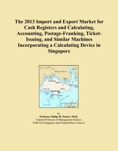 The 2013 Import and Export Market for Cash Registers and Calculating, Accounting, Postage-Franking, Ticket-Issuing, and Similar Machines Incorporating a Calculating Device in Singapore
