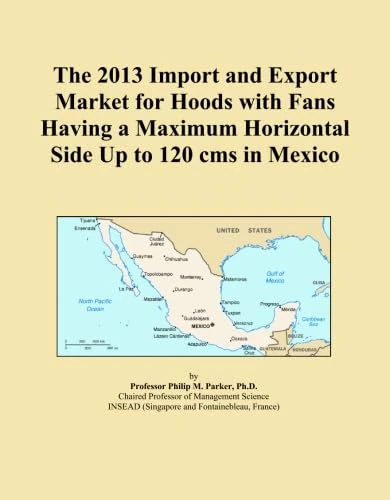 The 2013 Import and Export Market for Hoods with Fans Having a Maximum Horizontal Side Up to 120 cms in Mexico