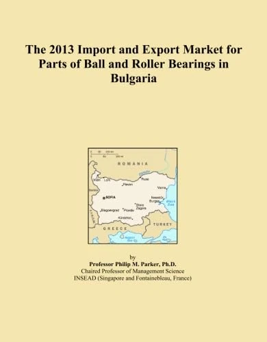The 2013 Import and Export Market for Parts of Ball and Roller Bearings in Bulgaria
