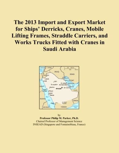 The 2013 Import and Export Market for Ships' Derricks, Cranes, Mobile Lifting Frames, Straddle Carriers, and Works Trucks Fitted with Cranes in Saudi Arabia
