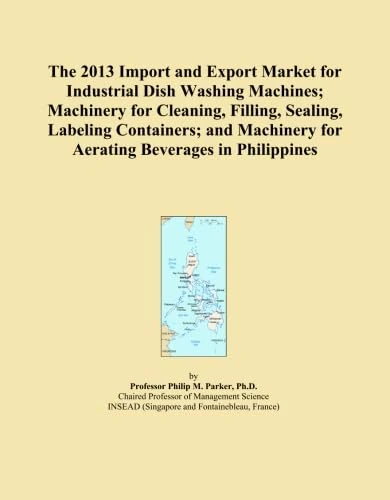 The 2013 Import and Export Market for Industrial Dish Washing Machines; Machinery for Cleaning, Filling, Sealing, Labeling Containers; and Machinery for Aerating Beverages in Philippines