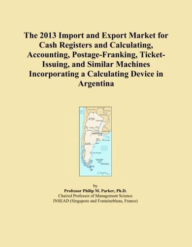 The 2013 Import and Export Market for Cash Registers and Calculating, Accounting, Postage-Franking, Ticket-Issuing, and Similar Machines Incorporating a Calculating Device in Argentina