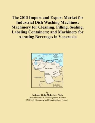The 2013 Import and Export Market for Industrial Dish Washing Machines; Machinery for Cleaning, Filling, Sealing, Labeling Containers; and Machinery for Aerating Beverages in Venezuela
