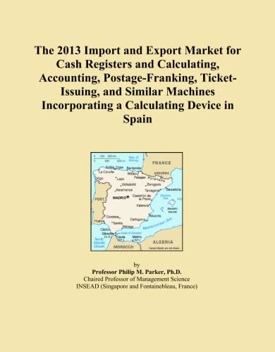 The 2013 Import and Export Market for Cash Registers and Calculating, Accounting, Postage-Franking, Ticket-Issuing, and Similar Machines Incorporating a Calculating Device in Spain