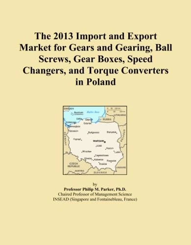 The 2013 Import and Export Market for Gears and Gearing, Ball Screws, Gear Boxes, Speed Changers, and Torque Converters in Poland